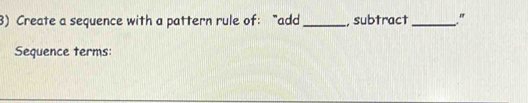 Create a sequence with a pattern rule of: "add _, subtract_ . " 
Sequence terms: