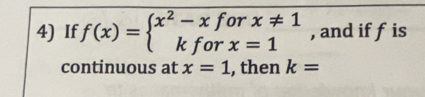 If f(x)=beginarrayl x^2-xforx!= 1 kforx=1endarray. , and iff is
continuous at x=1 , then k=