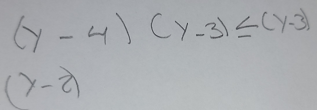 (y-4)(y-3)≤ (y-3)
(y-2)