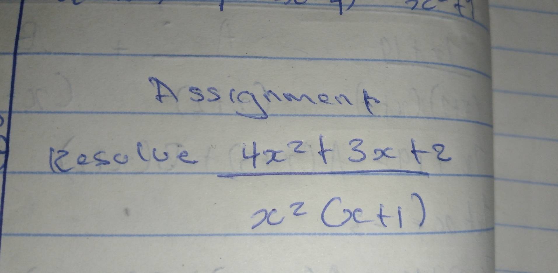 Assignmenk 
Rosolue
 (4x^2+3x+2)/x^2(x+1) 