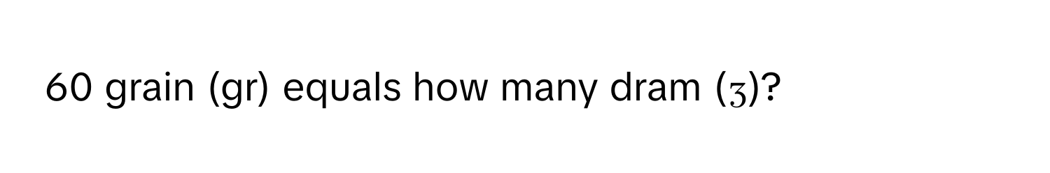 grain (gr) equals how many dram (ʒ)?