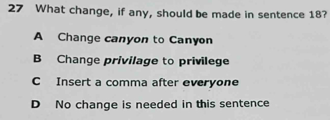 What change, if any, should be made in sentence 18?
A Change canyon to Canyon
B Change privilage to privilege
C Insert a comma after everyone
D No change is needed in this sentence