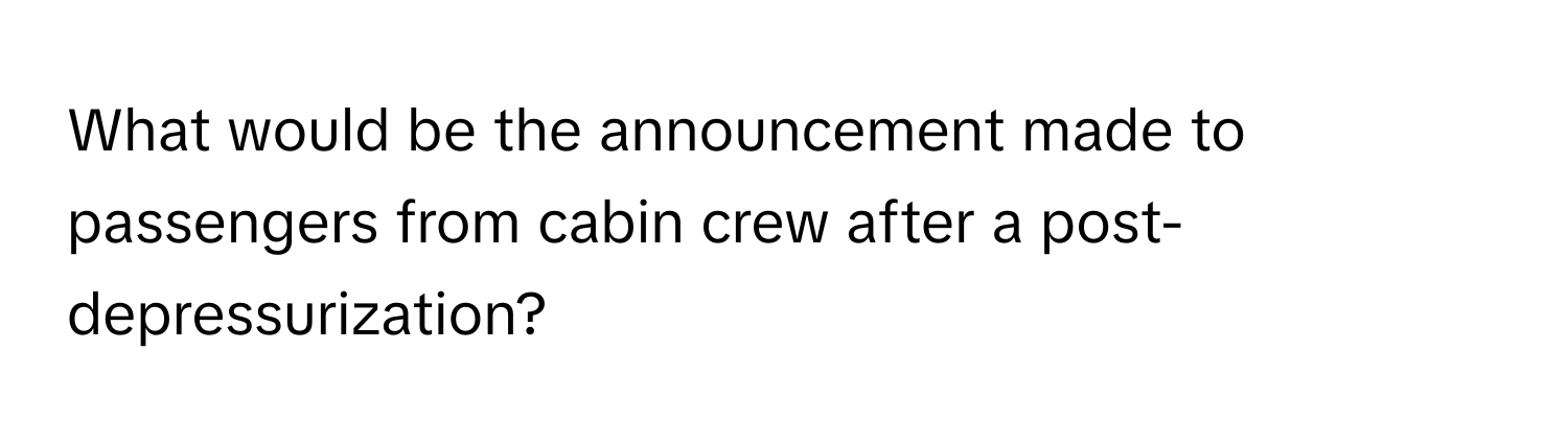 What would be the announcement made to passengers from cabin crew after a post-depressurization?