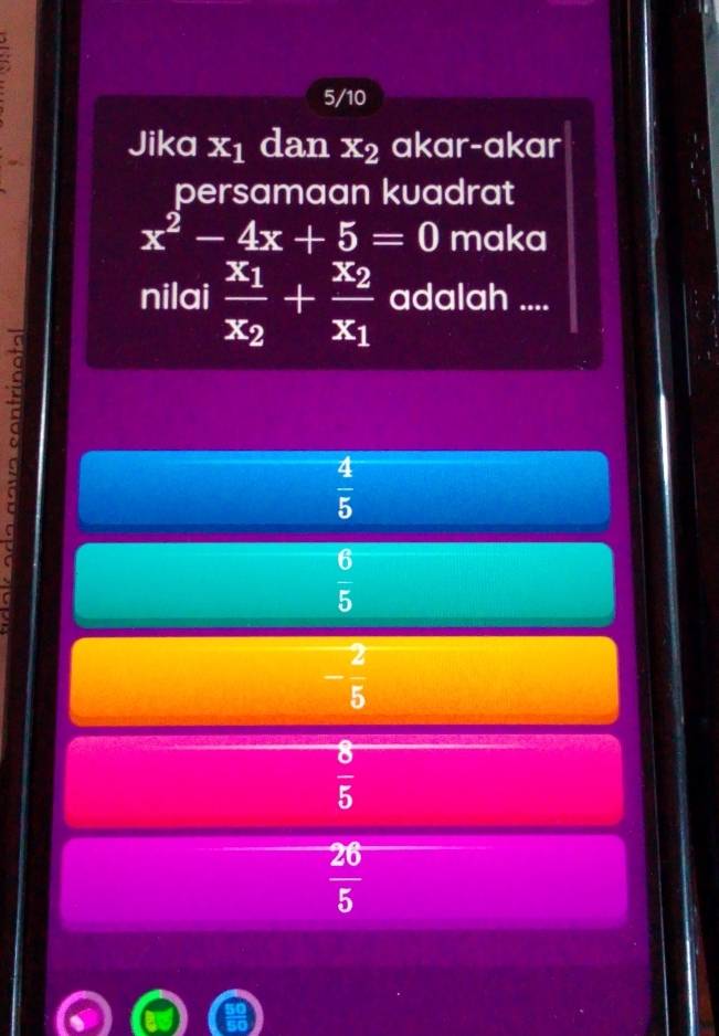 5/10
Jika x_1 dan x_2 akar-akar
persamaan kuadrat
x^2-4x+5=0 maka
nilai frac x_1x_2+frac x_2x_1 adalah ....
9. 1
 4/5 
 6/5 
- 2/5 
 8/5 
 26/5 