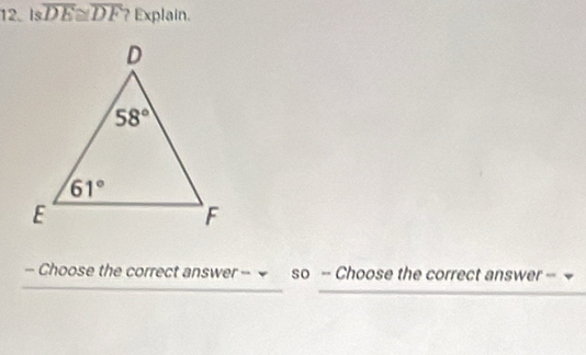 Is overline DE≌ overline DF ? Explain.
— Choose the correct answer - ~ so - Choose the correct answer -