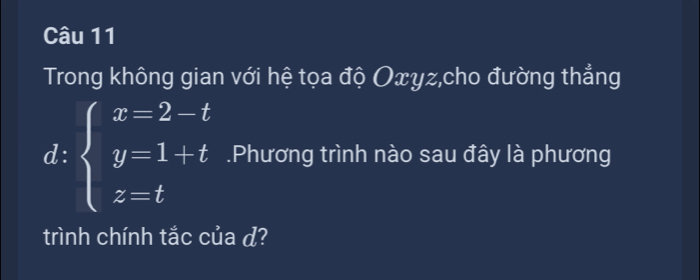 Trong không gian với hệ tọa độ Oxyz,cho đường thẳng
d:beginarrayl x=2-t y=1+t z=tendarray..Phương trình nào sau đây là phương 
trình chính tắc của d?