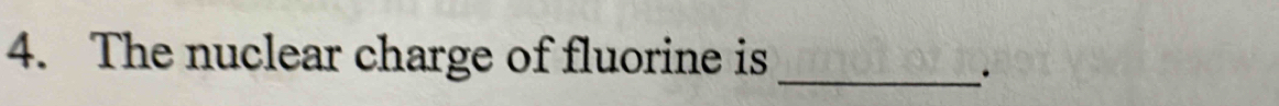 The nuclear charge of fluorine is 
_