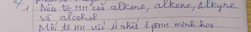 " Nee the HH cd allcane, alkene, alkyne 
va alcohol 
Mis th Hx viet it what I pitin ming Rog