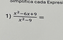 Simplifica cada Expresi 
1)  (x^2-6x+9)/x^2-9 =