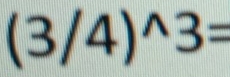 (3/4)^wedge 3=