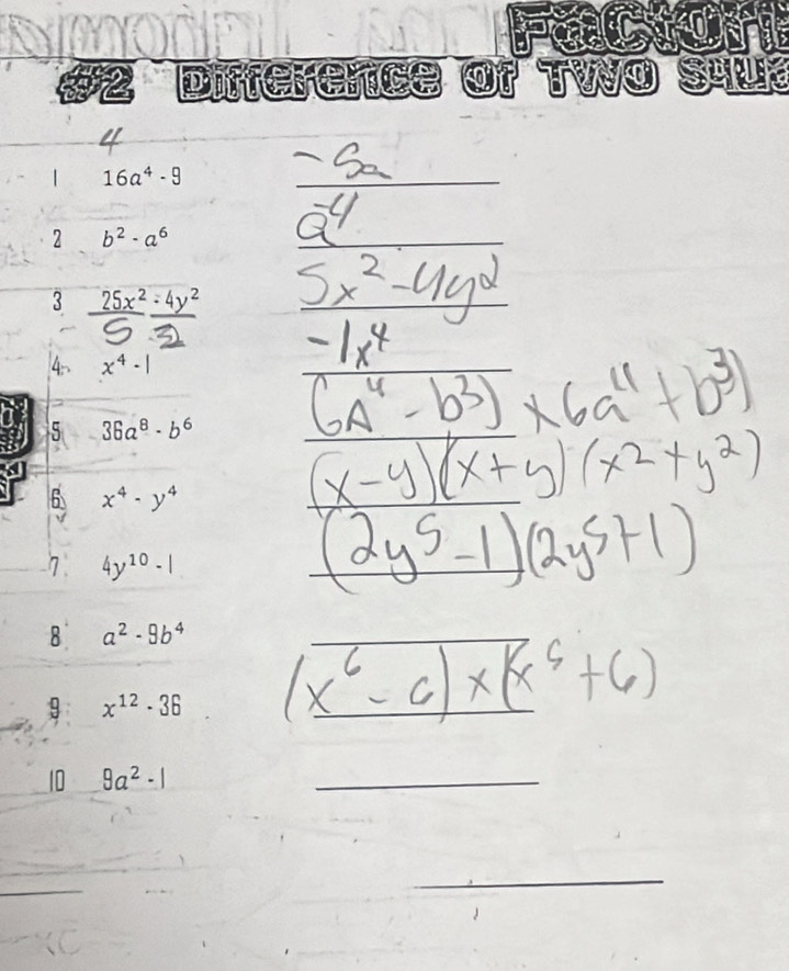 FaCont 
#2 Diterence of Two Sul 
| 16a^4· 9 _ 
2 b^2-a^6
_ 
3 25x^2· 4y^2 _ 
4~ x^4-1
_ 
5 36a^8· b^6 _ 
_ 
6 x^4-y^4
_ 
7 4y^(10)-1
8 a^2-9b^4
9 x^(12)· 36
10 9a^2-1
_