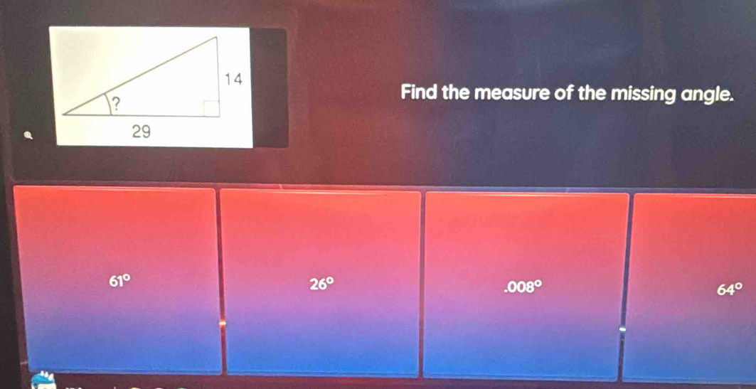 Find the measure of the missing angle.
61°
26°
.008°
64°