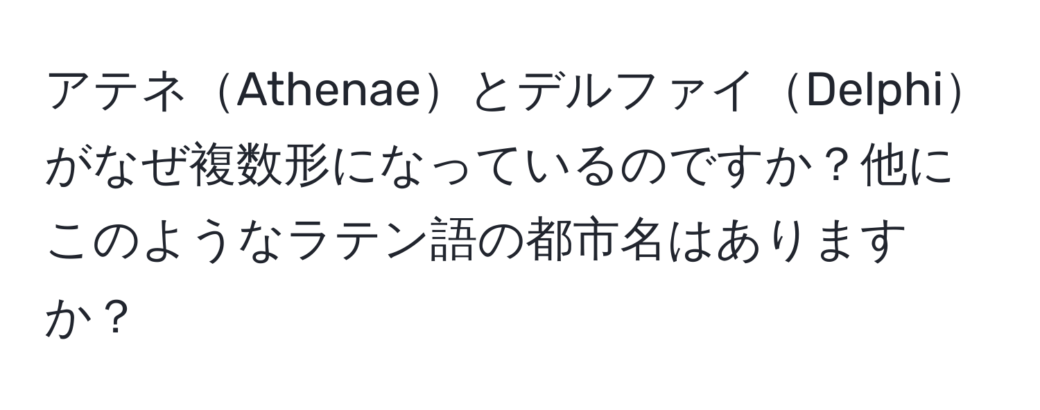 アテネAthenaeとデルファイDelphiがなぜ複数形になっているのですか？他にこのようなラテン語の都市名はありますか？