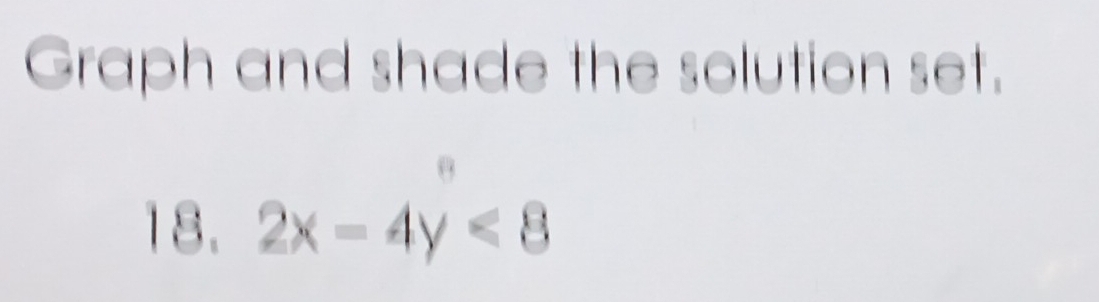 Graph and shade the solution set. 
18. 2x-4y<8</tex>