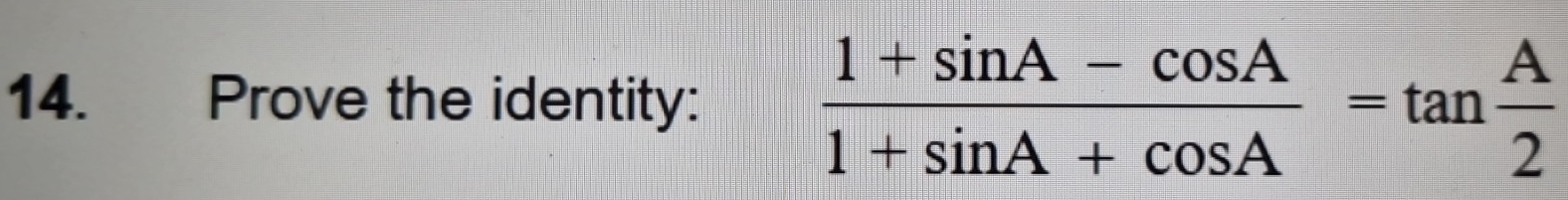 Prove the identity:  (1+sin A-cos A)/1+sin A+cos A =tan  A/2 