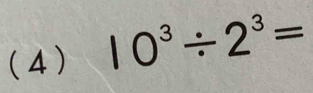 (4 ) 10^3/ 2^3=