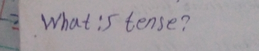 What is tense?