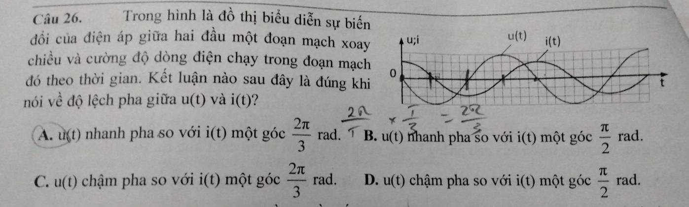 Trong hình là đồ thị biểu diễn sự biến
đổi của điện áp giữa hai đầu một đoạn mạch xoay
chiều và cường độ dòng điện chạy trong đoạn mạch
đó theo thời gian. Kết luận nào sau đây là đúng khi
nói vhat o độ lệch pha giữa u(t) và i(t)
A. u(t) nhanh pha so với i(t) một góc  2π /3  ra0. ` B. u(t) nhanh pha so với i(t) một góc  π /2 rad.
C. u(t) * chậm pha so với i(t) một góc  2π /3 rad. D. u(t) chậm pha so với i(t) một góc  π /2  rad.