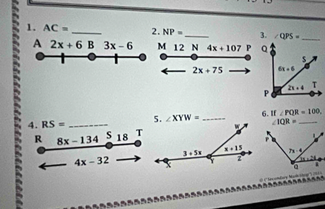 AC= _
2. NP=
3.
A 2x+6B 3x-6 M 12 N 4x+107 P
2x+75
5. ∠ XYW= _6. If ∠ PQR=100, _
4. RS= _
∠ IQR=
R 8x-134 S_18 T
4x-32
op