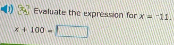 Evaluate the expression for x=^-11.
x+100=