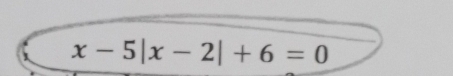 x-5|x-2|+6=0