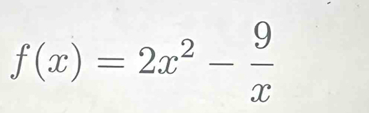 f(x)=2x^2- 9/x 