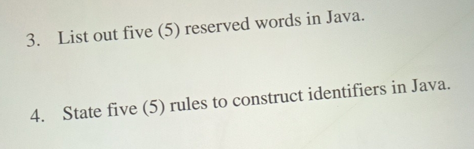 List out five (5) reserved words in Java. 
4. State five (5) rules to construct identifiers in Java.