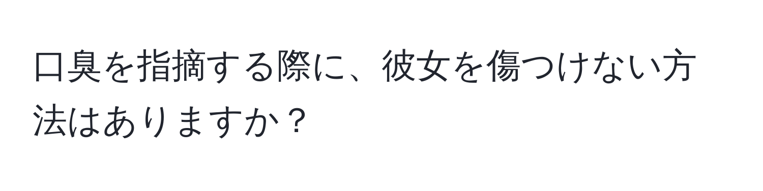 口臭を指摘する際に、彼女を傷つけない方法はありますか？