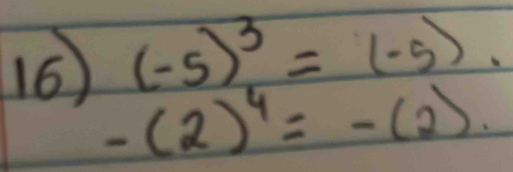 (-5)^3=(-5).
(6 -(2)^4=-(2).