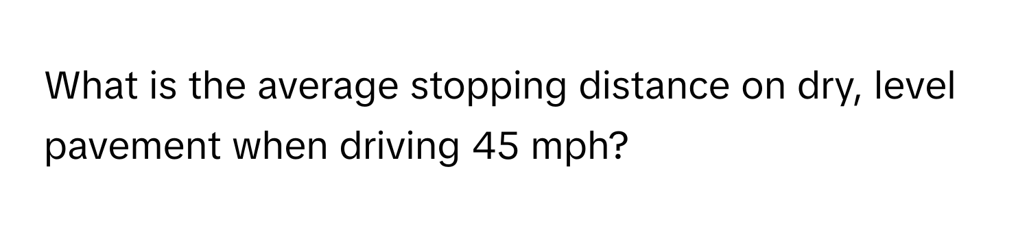 What is the average stopping distance on dry, level pavement when driving 45 mph?