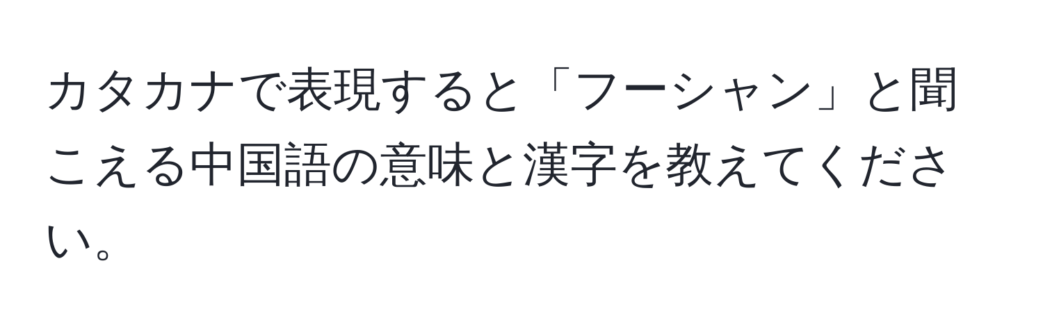 カタカナで表現すると「フーシャン」と聞こえる中国語の意味と漢字を教えてください。