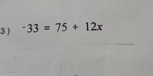 3 ) -33=75+12x