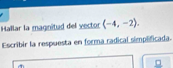 Hallar la magnitud del vector langle -4,-2rangle. 
Escribir la respuesta en forma radical simplificada.