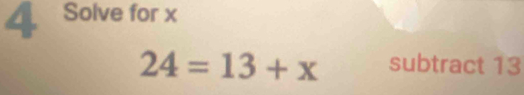 Solve for x
24=13+x subtract 13