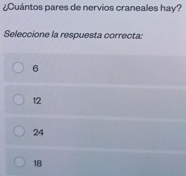 ¿Cuántos pares de nervios craneales hay?
Seleccione la respuesta correcta:
6
12
24
18