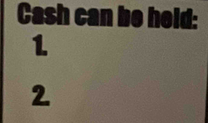 Cash can be held:
1
2