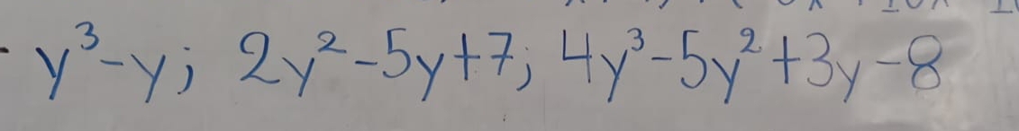 y^3-y; 2y^2-5y+7; 4y^3-5y^2+3y-8