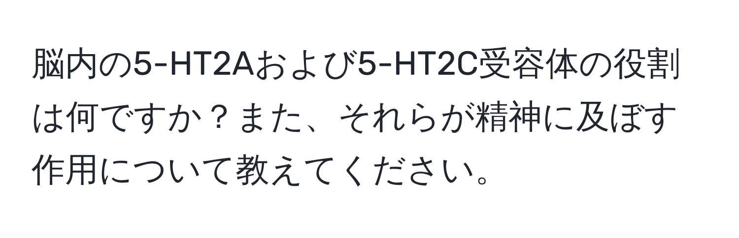 脳内の5-HT2Aおよび5-HT2C受容体の役割は何ですか？また、それらが精神に及ぼす作用について教えてください。