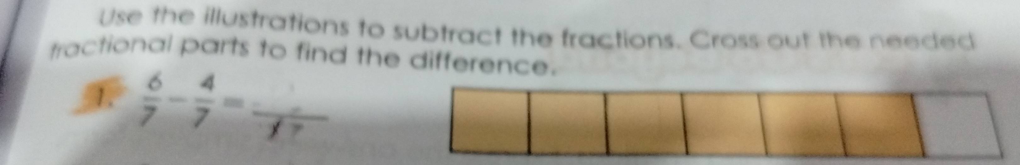 Use the illustrations to subtract the fractions. Cross out the needed 
fractional parts to find the difference.
 6/7 - 4/7 = _ 