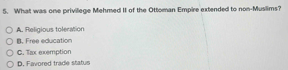 What was one privilege Mehmed II of the Ottoman Empire extended to non-Muslims?
A. Religious toleration
B. Free education
C. Tax exemption
D. Favored trade status