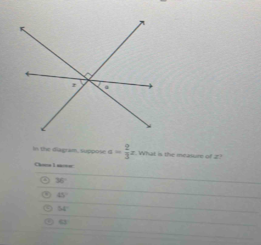 In the diagram, suppose a= 2/3 x. What is the measure of Z?
Chome 1 samner:
36°
45°
54°
63