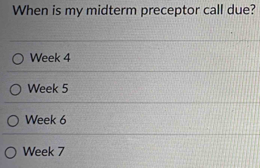 When is my midterm preceptor call due?
Week 4
Week 5
Week 6
Week 7