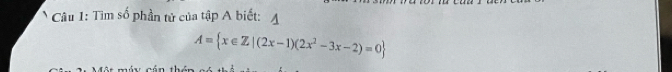 Tìm số phần tử của tập A biết: A
A= x∈ Z|(2x-1)(2x^2-3x-2)=0