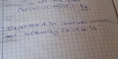 (25/ 25)/(100/ 25)=1/4
1Expressed in interval notatio 
me inequality (x)<4</tex>