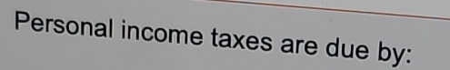 Personal income taxes are due by: