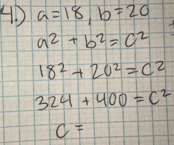 4D a=18, b=20
a^2+b^2=c^2
18^2+20^2=c^2
324+400=c^2
c=