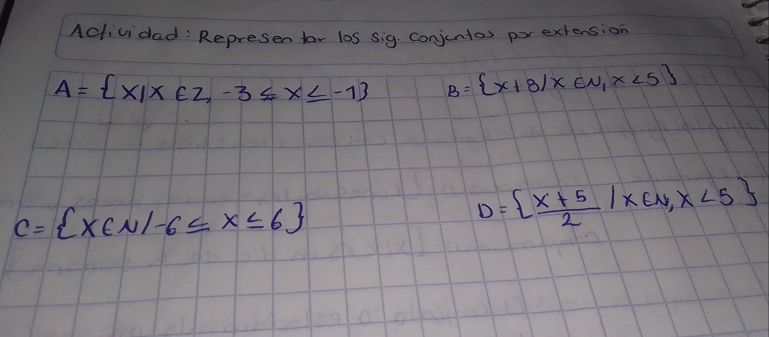 Actividad: Represen tar los sig. conjentos porextension
A= x|x∈ Z,-3≤ x≤ -1
B= x+8|x∈ N,x<5
C= x∈ N|-6≤ x≤ 6
D=  (x+5)/2 |x∈ N,x<5