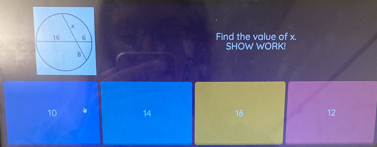 Find the value of x.
SHOW WORK!
10
14
16
12