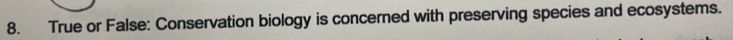True or False: Conservation biology is concerned with preserving species and ecosystems.