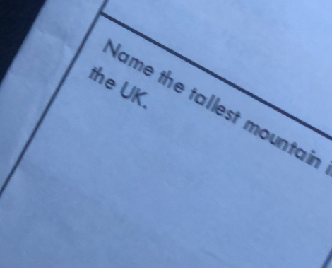 the UK. 
Name the tallest mountain